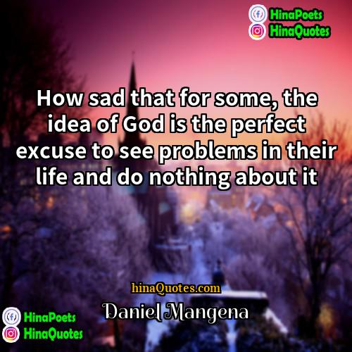 Daniel Mangena Quotes | How sad that for some, the idea